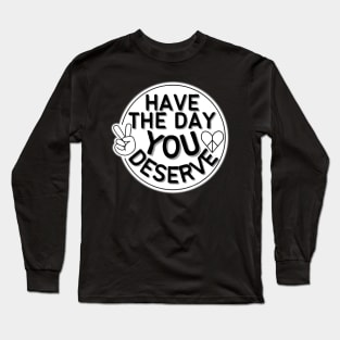 HAVE THE DAY YOU DESERVE HEART PEACE SIGN HAND Long Sleeve T-Shirt